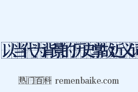 以当代为背景的历史掌故近义词是什么意思的图片